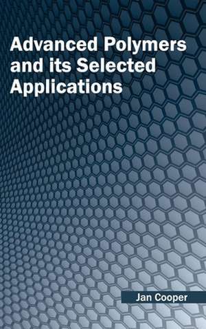 Advanced Polymers and Its Selected Applications: Volume III de Jan Cooper