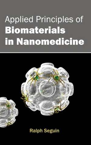 Applied Principles of Biomaterials in Nanomedicine de Ralph Seguin