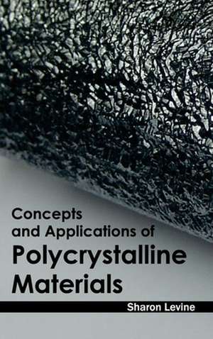 Concepts and Applications of Polycrystalline Materials de Sharon Levine