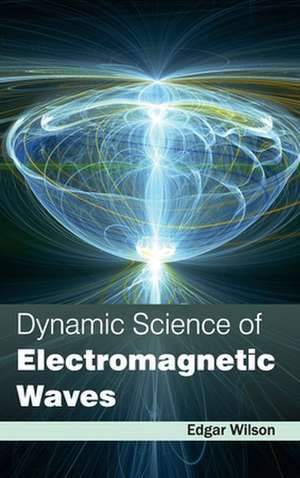 Dynamic Science of Electromagnetic Waves de Edgar Wilson