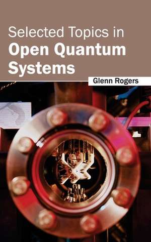 Selected Topics in Open Quantum Systems de Glenn Rogers