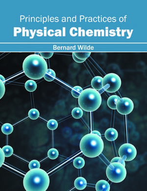 Principles and Practices of Physical Chemistry de Bernard Wilde