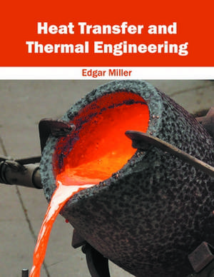 Heat Transfer and Thermal Engineering de Edgar Miller