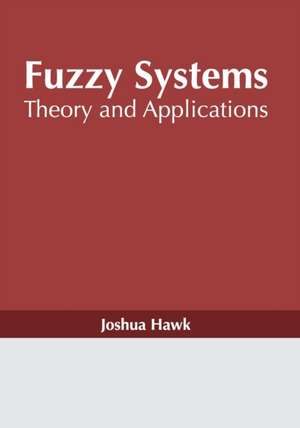 Fuzzy Systems: Theory and Applications de Joshua Hawk