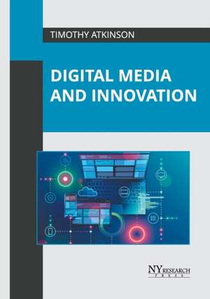 Digital Media and Innovation de Timothy Atkinson