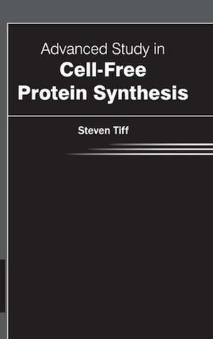 Advanced Study in Cell-Free Protein Synthesis de Steven Tiff