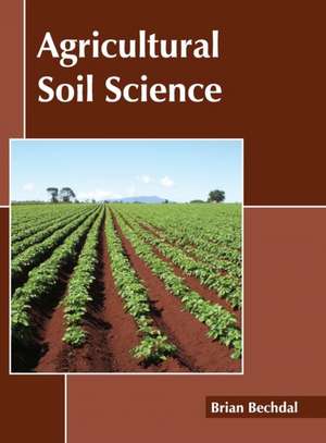 Agricultural Soil Science de Brian Bechdal