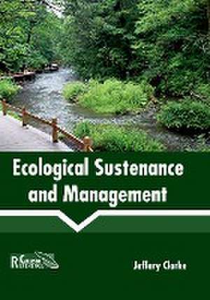 Ecological Sustenance and Management de Jeffery Clarke