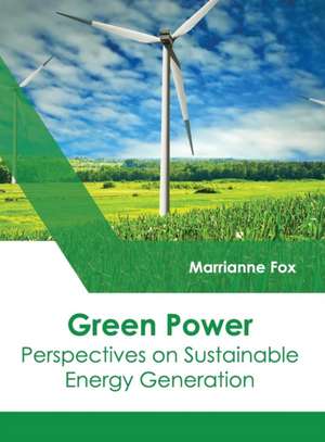 Green Power: Perspectives on Sustainable Energy Generation de Marrianne Fox