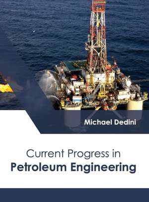 Current Progress in Petroleum Engineering de Michael Dedini