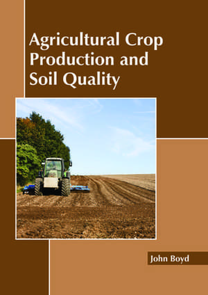 Agricultural Crop Production and Soil Quality de John Boyd