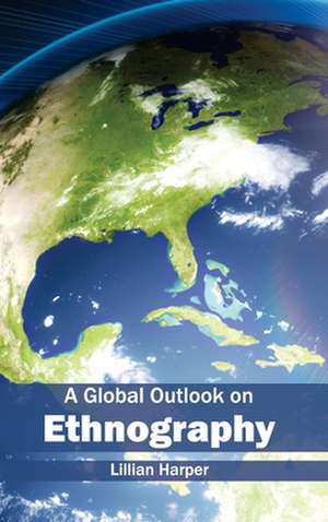 Global Outlook on Ethnography: Modern Concepts and Contributions de Lillian Harper