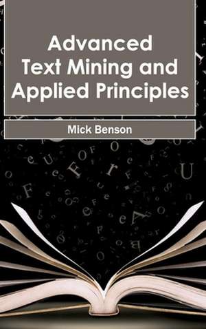 Advanced Text Mining and Applied Principles de Mick Benson