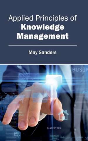 Applied Principles of Knowledge Management de May Sanders