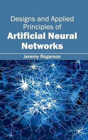 Designs and Applied Principles of Artificial Neural Networks de Jeremy Rogerson