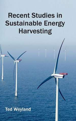 Recent Studies in Sustainable Energy Harvesting de Ted Weyland