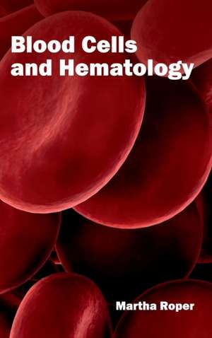 Blood Cells and Hematology de Martha Roper