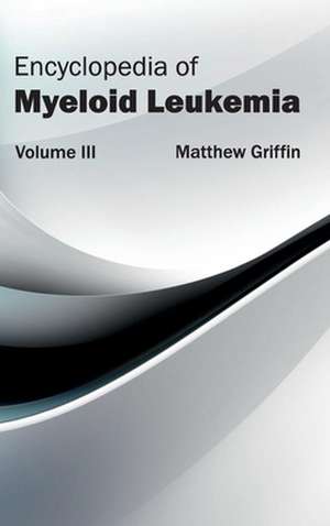 Encyclopedia of Myeloid Leukemia de Matthew Griffin