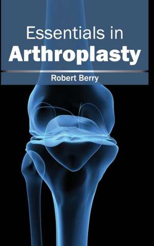 Essentials in Arthroplasty de Robert Berry