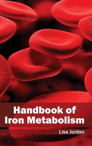 Handbook of Iron Metabolism de Lisa Jordan