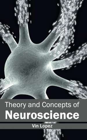 Theory and Concepts of Neuroscience de Vin Lopez