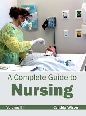 Complete Guide to Nursing: Volume III de Cynthia Wison