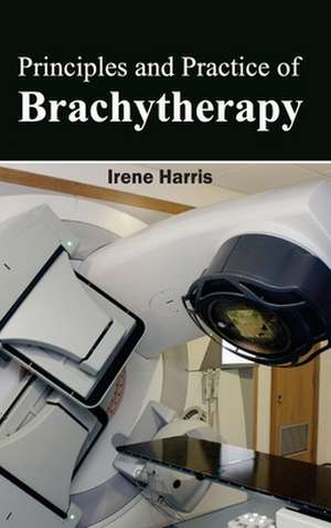 Principles and Practice of Brachytherapy de Irene Harris