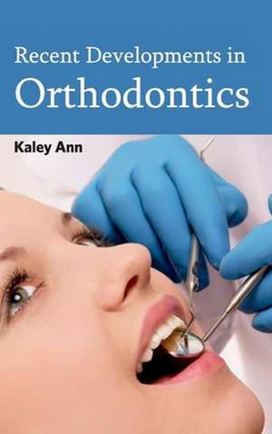 Recent Developments in Orthodontics de Kaley Ann