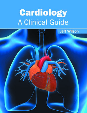 Cardiology: A Clinical Guide de Jeff Wilson