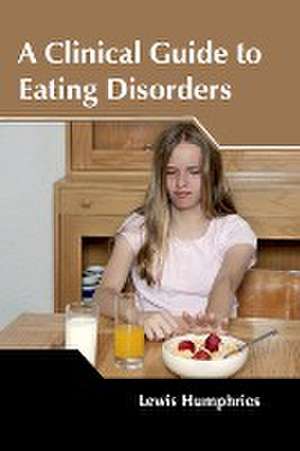 A Clinical Guide to Eating Disorders de Lewis Humphries