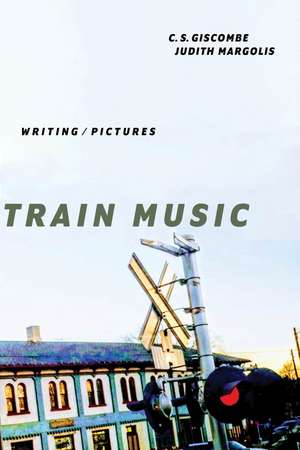 Train Music: Writing / Pictures de C. S. Giscombe