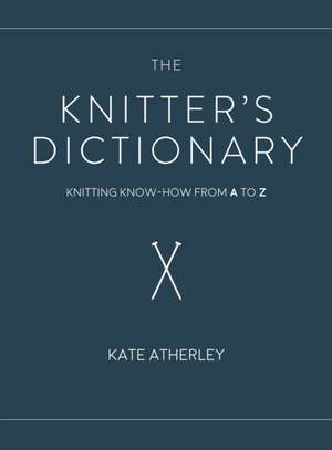 Knitter′s Dictionary, The de K Atherley