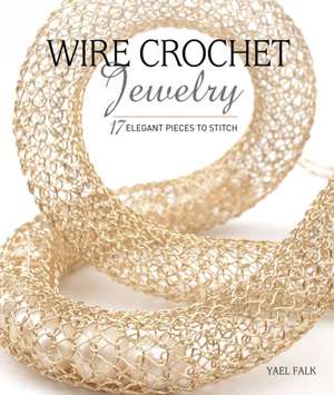 New Wire Crochet Jewelry: 17 Elegant Invisible Spool Knitting Designs de Yael Falk