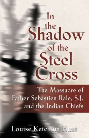 In the Shadow of the Steel Cross de Louise Ketchum Hunt