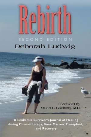 Rebirth: A Leukemia Survivor's Journal of Healing During Chemotherapy, Bone Marrow Transplant, and Recovery de Deborah Ludwig