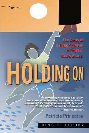 Holding on: The Story of a Rape Survival in Light of God's Grace de Patricia Princeton