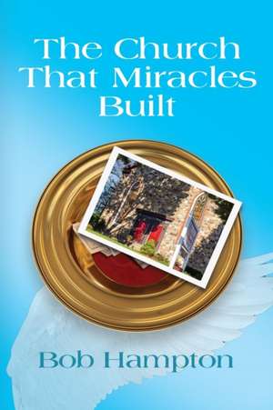 THE CHURCH THAT MIRACLES BUILT de Bob Hampton