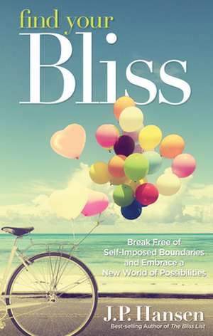 Find Your Bliss: Break Free of Self-Imposed Boundaries and Embrace a New World of Possibilities de J.-P. Hansen