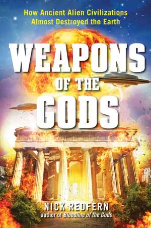 Weapons of the Gods: How Ancient Alien Civilizations Almost Destroyed the Earth de Nick Redfern