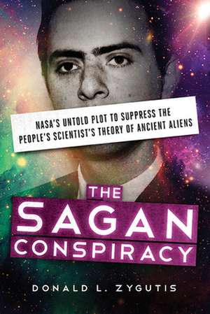 The Sagan Conspiracy: NASA S Untold Plot to Suppress the People S Scientist S Theory of Ancient Aliens de Donald Zygutis