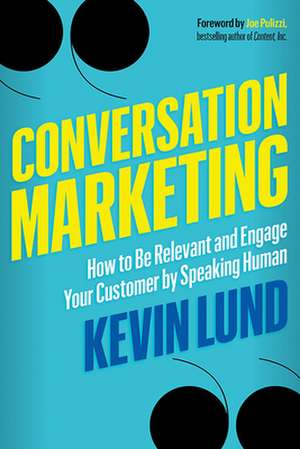 Conversation Marketing: How to Be Relevant and Engage Your Customer by Speaking Human de Kevin Lund