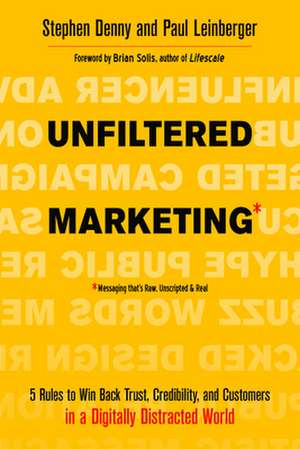 Unfiltered Marketing: 5 Rules to Win Back Trust, Credibility, and Customers in a Digitally Distracted World de Stephen Denny