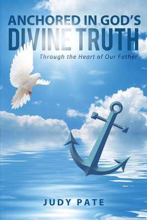 Anchored in God's Divine Truth de Judy Pate