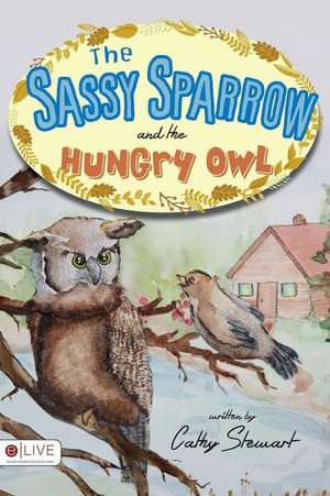 The Sassy Sparrow and the Hungry Owl de Cathy Stewart