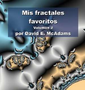 Mis fractales favoritos: Tomo 2 de David E. McAdams