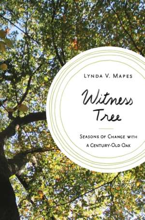 Witness Tree: Seasons of Change with a Century-Old Oak de Lynda V. Mapes