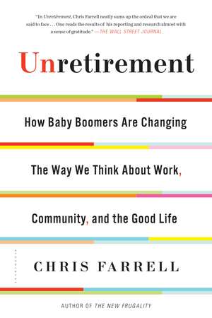 Unretirement: How Baby Boomers are Changing the Way We Think About Work, Community, and the Good Life de Chris Farrell