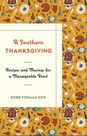 A Southern Thanksgiving: Recipes and Musings for a Manageable Feast de Robb Forman Dew