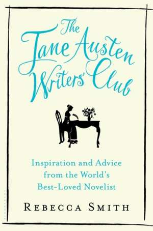 The Jane Austen Writers Club: Inspiration and Advice from the World S Best-Loved Novelist de Rebecca Smith