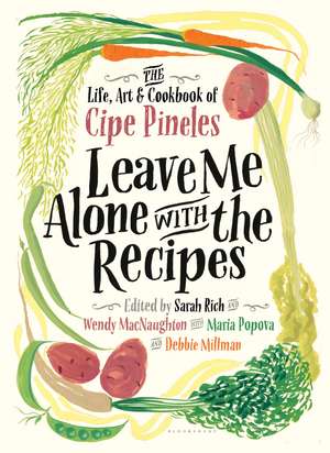 Leave Me Alone with the Recipes: The Life, Art, and Cookbook of Cipe Pineles de Cipe Pineles